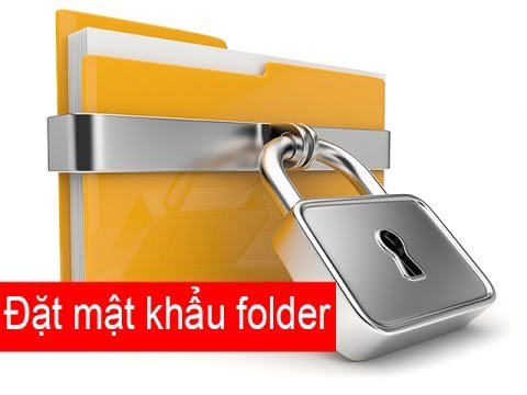 Cách đặt mật khẩu bảo vệ cho Folder và File trong Windows
