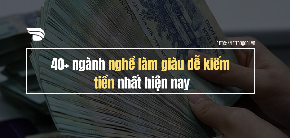 40 Ngành Nghề Làm Giàu Dễ Kiếm Tiền Nhất Hiện Nay 2020 2