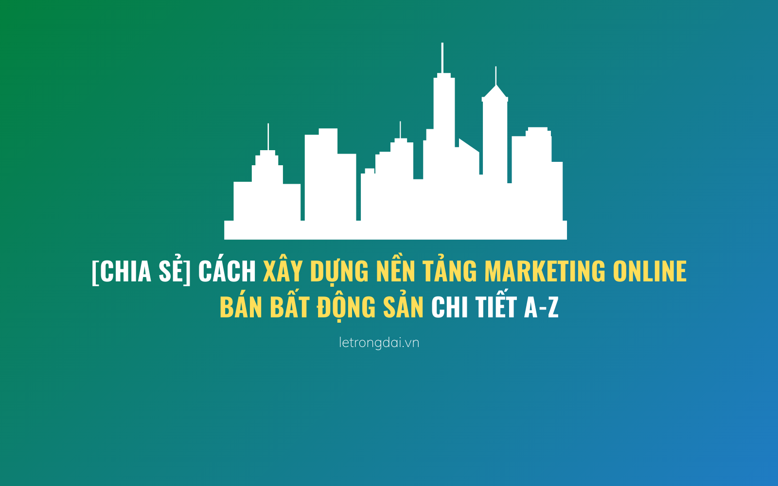 Cách Xây Dựng Nền Tảng Marketing Online Bán Bất động Sản 1