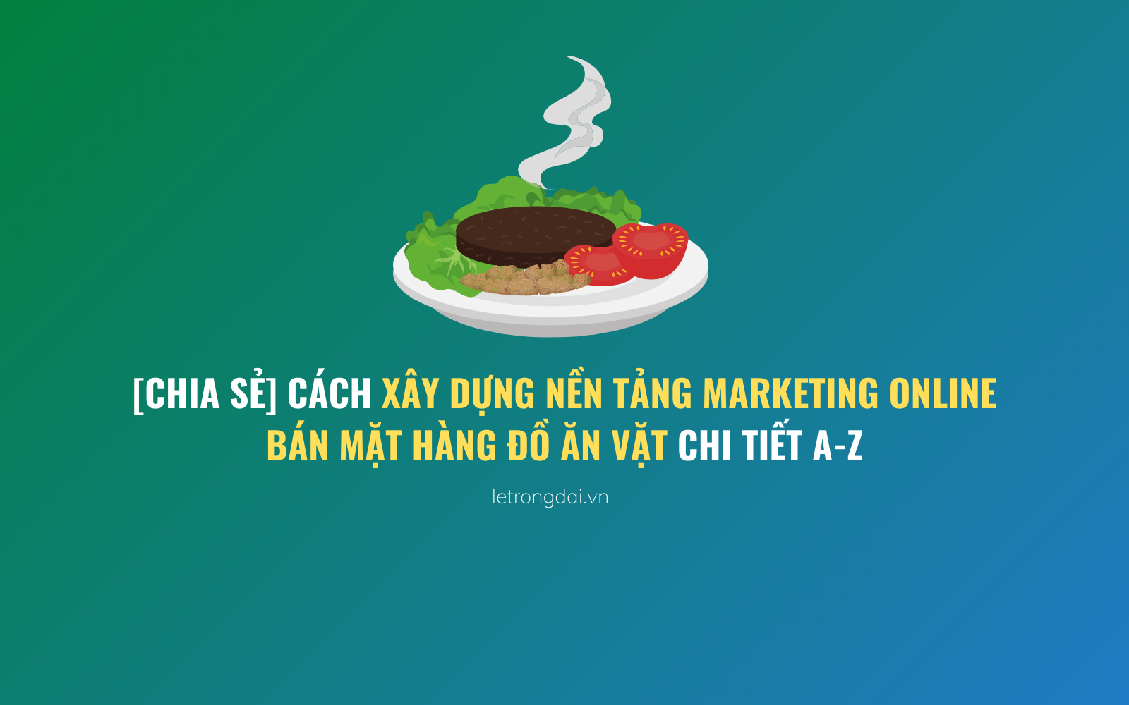 Cách Xây Dựng Nền Tảng Marketing Online Bán Mặt Hàng đồ Ăn Vặt 1