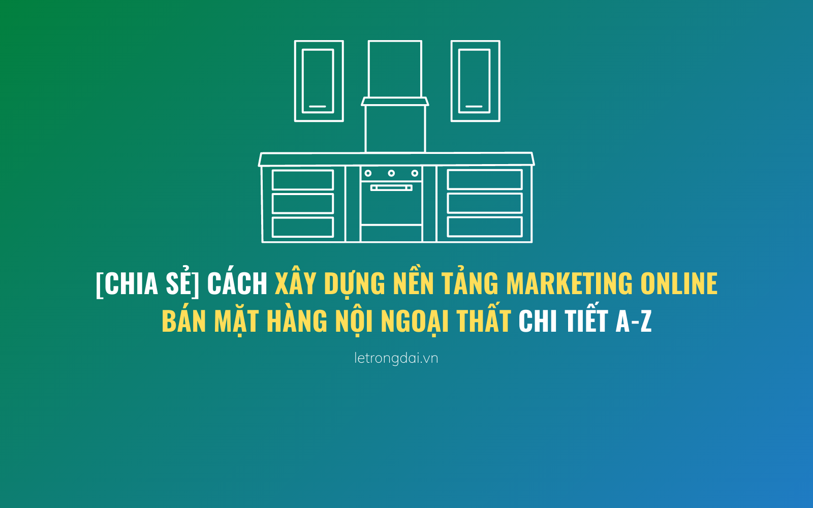 Cách Xây Dựng Nền Tảng Marketing Online Bán Mặt Hàng Nội Ngoại Thất 1