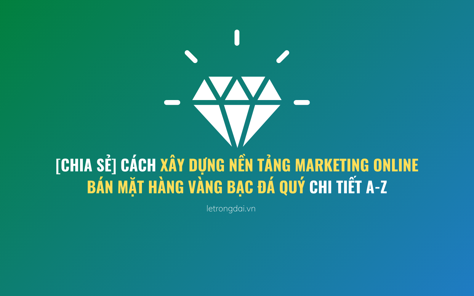 Cách Xây Dựng Nền Tảng Marketing Online Bán Mặt Hàng Vàng Bạc đá Quý