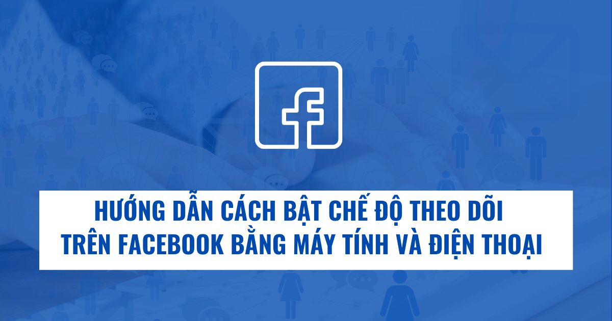 Hướng Dẫn Cách Bật Chế độ Theo Dõi Trên Facebook Bằng Máy Tính Và điện Thoại 2021 (1)