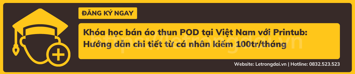 Khóa Học Bán Áo Thun Pod Tại Việt Nam Với Printub Hướng Dẫn Chi Tiết Từ Cá Nhân Kiếm 100tr Tháng