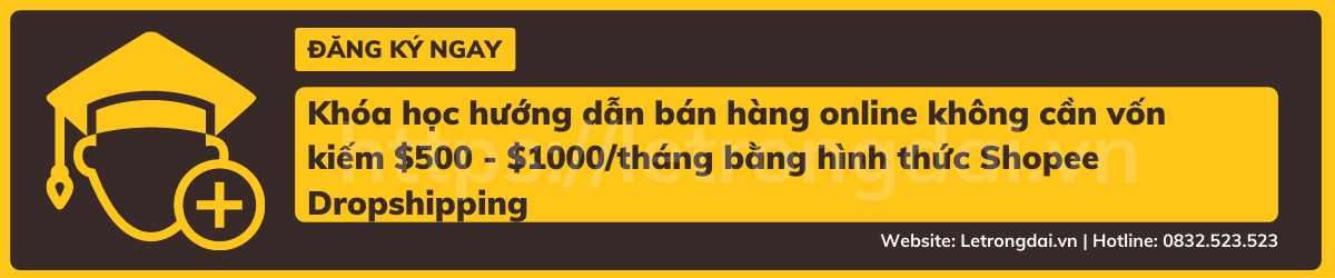 Khóa Học Hướng Dẫn Bán Hàng Online Không Cần Vốn Kiếm $500 $1000 Tháng Bằng Hình Thức Shopee Dropshipping