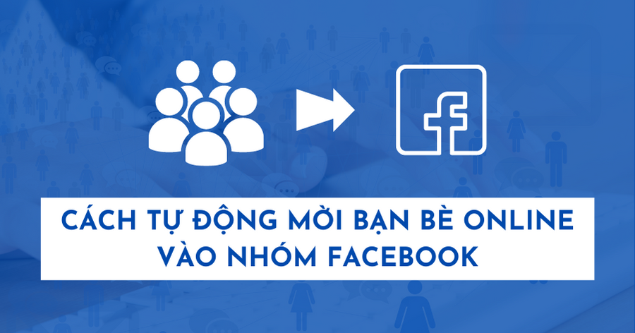 Cách Tự Dộng Mời Bạn Bè Online Vào Nhóm Facebook 2