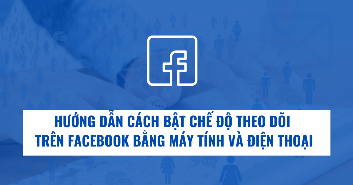 Hướng Dẫn Cách Bật Chế Dộ Theo Dõi Trên Facebook Bằng Máy Tính Và Diện Thoại 2021 1 1