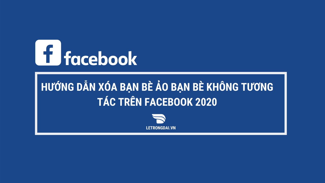 Hướng Dẫn Xóa Bạn Bè Ảo Bạn Bè Không Tương Tác Trên Facebook 2020