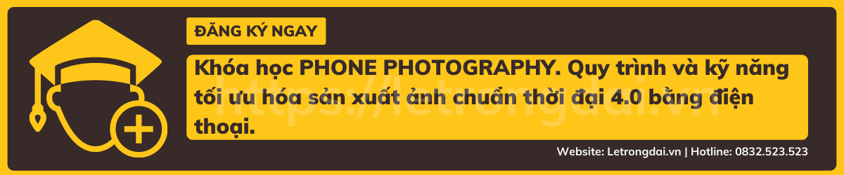 Khóa học PHONE PHOTOGRAPHY. Quy trình và kỹ năng tối ưu hóa sản xuất ảnh chuẩn thời đại 4.0 bằng điện thoại.