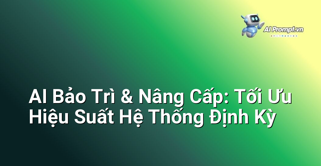 AI Bảo Trì & Nâng Cấp: Tối Ưu Hiệu Suất Hệ Thống Định Kỳ 1 AI Bảo Trì & Nâng Cấp: Tối Ưu Hiệu Suất Hệ Thống Định Kỳ 1