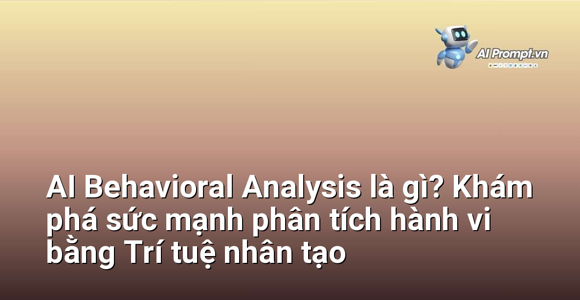 AI Behavioral Analysis là gì? Khám phá sức mạnh phân tích hành vi bằng Trí tuệ nhân tạo 1 AI Behavioral Analysis là gì? Khám phá sức mạnh phân tích hành vi bằng Trí tuệ nhân tạo 1