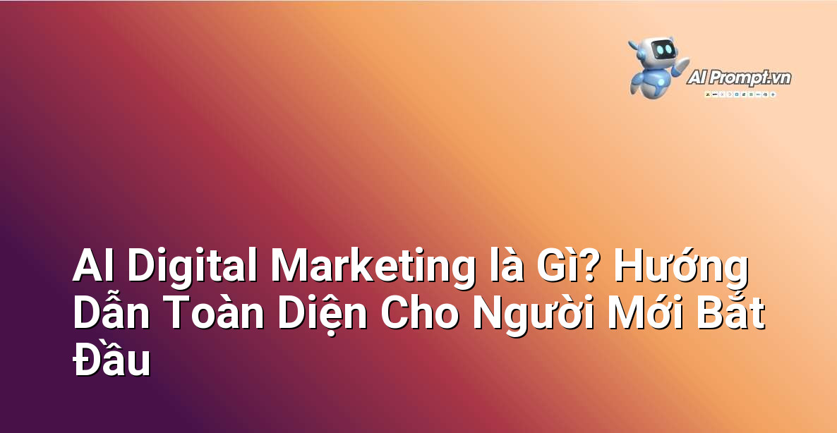 AI Digital Marketing là Gì? Hướng Dẫn Toàn Diện Cho Người Mới Bắt Đầu 1 AI Digital Marketing là Gì? Hướng Dẫn Toàn Diện Cho Người Mới Bắt Đầu 1