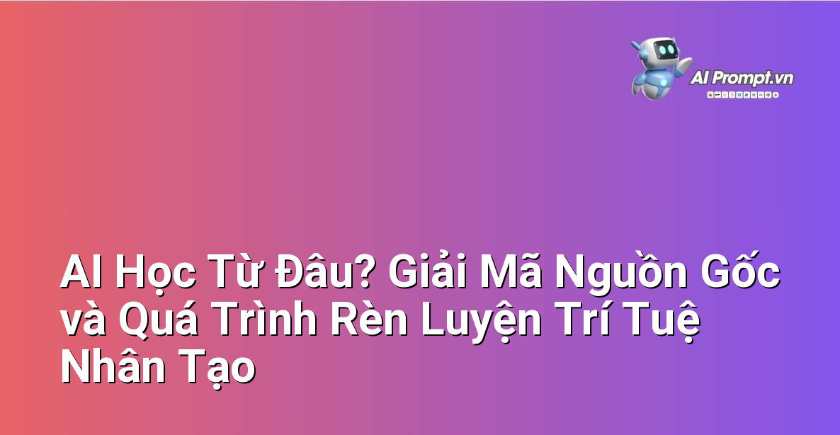 AI Học Từ Đâu? Giải Mã Nguồn Gốc và Quá Trình Rèn Luyện Trí Tuệ Nhân Tạo 1 AI Học Từ Đâu? Giải Mã Nguồn Gốc và Quá Trình Rèn Luyện Trí Tuệ Nhân Tạo 1
