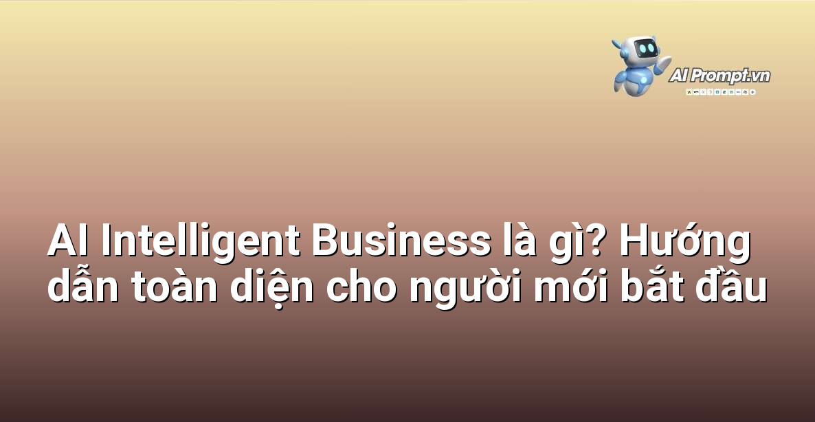 AI Intelligent Business là gì? Hướng dẫn toàn diện cho người mới bắt đầu 1 AI Intelligent Business là gì? Hướng dẫn toàn diện cho người mới bắt đầu 1