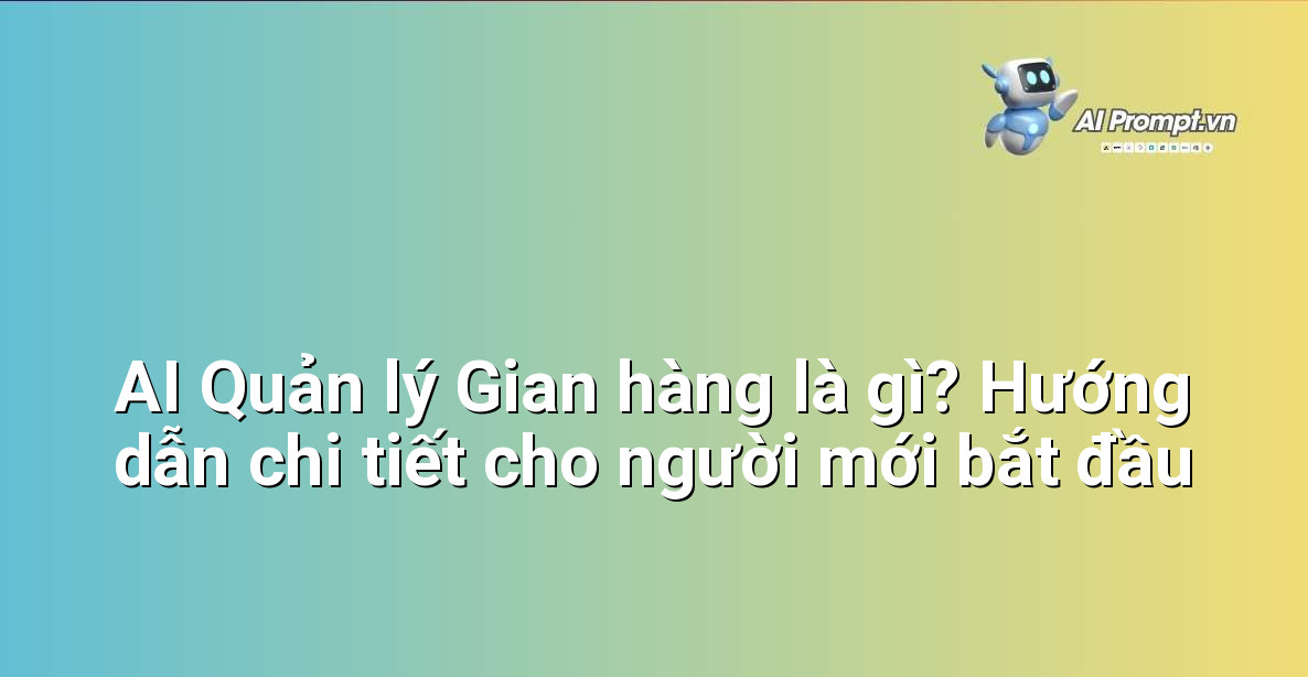 AI Quản lý Gian hàng là gì? Hướng dẫn chi tiết cho người mới bắt đầu 1 AI Quản lý Gian hàng là gì? Hướng dẫn chi tiết cho người mới bắt đầu 1