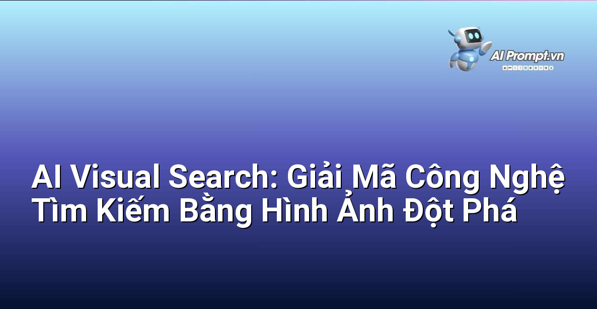 AI Visual Search: Giải Mã Công Nghệ Tìm Kiếm Bằng Hình Ảnh Đột Phá 1 AI Visual Search: Giải Mã Công Nghệ Tìm Kiếm Bằng Hình Ảnh Đột Phá 1