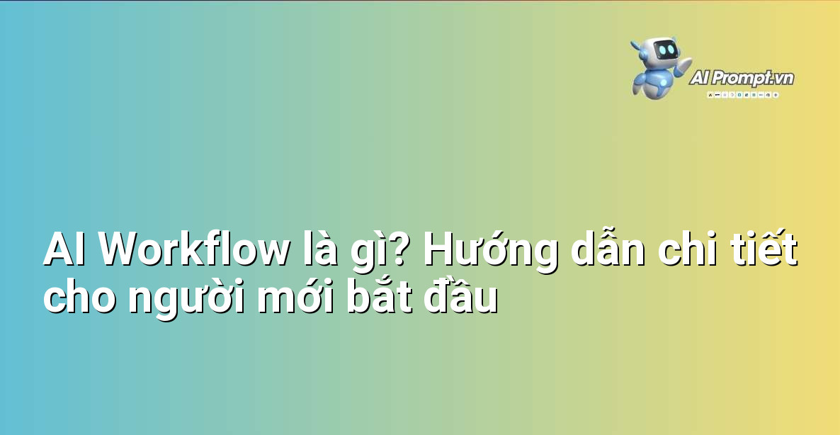 AI Workflow là gì? Hướng dẫn chi tiết cho người mới bắt đầu 1 AI Workflow là gì? Hướng dẫn chi tiết cho người mới bắt đầu 1