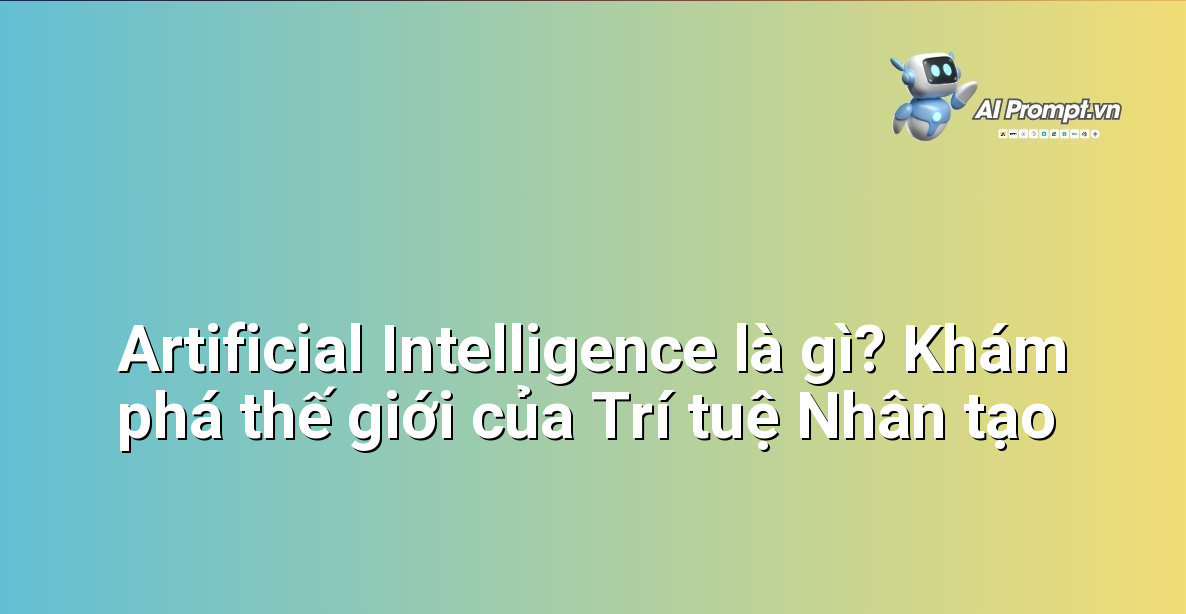 Artificial Intelligence là gì? Khám phá thế giới của Trí tuệ Nhân tạo 1 Artificial Intelligence là gì? Khám phá thế giới của Trí tuệ Nhân tạo 1