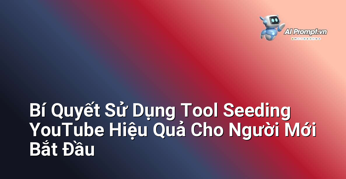 Bí Quyết Sử Dụng Tool Seeding YouTube Hiệu Quả Cho Người Mới Bắt Đầu