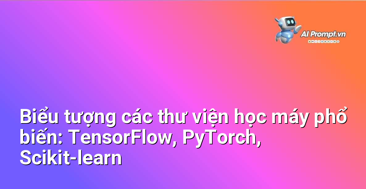 Hình ảnh các biểu tượng và tên gọi của các thư viện học máy hàng đầu như TensorFlow, PyTorch và Scikit-learn