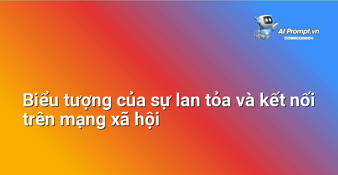 Hình ảnh tượng trưng cho việc lan tỏa thông tin và kết nối trên mạng xã hội, với các biểu tượng như lượt thích, bình luận và chia sẻ