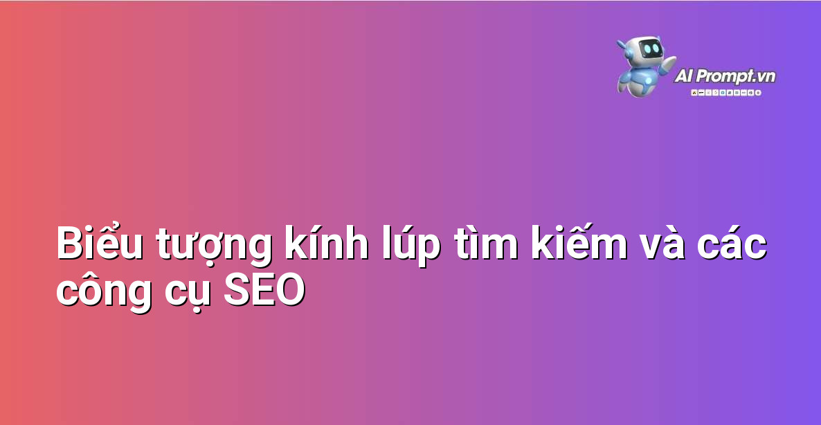 Biểu tượng kính lúp tìm kiếm xung quanh là các biểu tượng của công cụ SEO như Ahrefs, SEMrush, Google Analytics