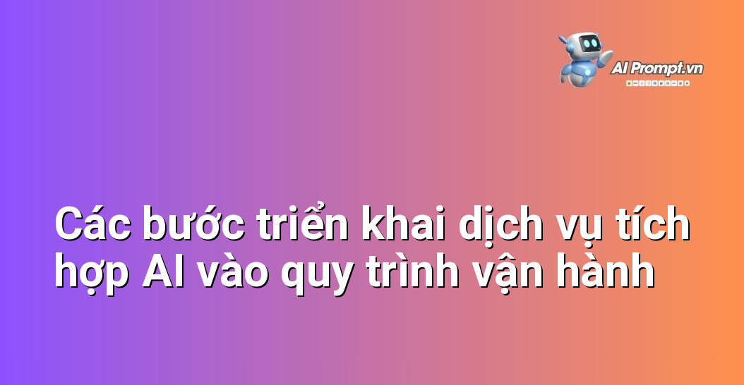 Tích Hợp AI Vào Quy Trình Vận Hành: Hướng Dẫn Toàn Diện Cho Người Mới Bắt Đầu 4 Sơ đồ quy trình các bước triển khai AI: từ đánh giá nhu cầu, xác định mục tiêu, lựa chọn giải pháp, triển khai thử nghiệm, đến đánh giá và mở rộng.