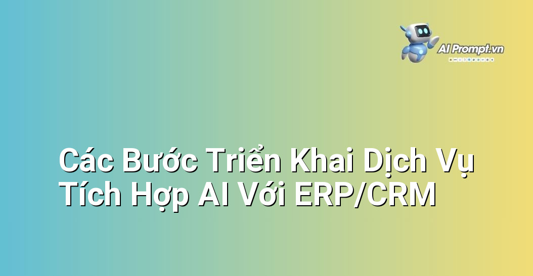 Dịch Vụ Tích Hợp AI Với ERP/CRM: Bước Chuyển Mình Cho Doanh Nghiệp 6 Sơ đồ quy trình triển khai gồm các bước: xác định mục tiêu, đánh giá hệ thống cũ, chọn giải pháp, triển khai, kiểm thử, đào tạo, vận hành