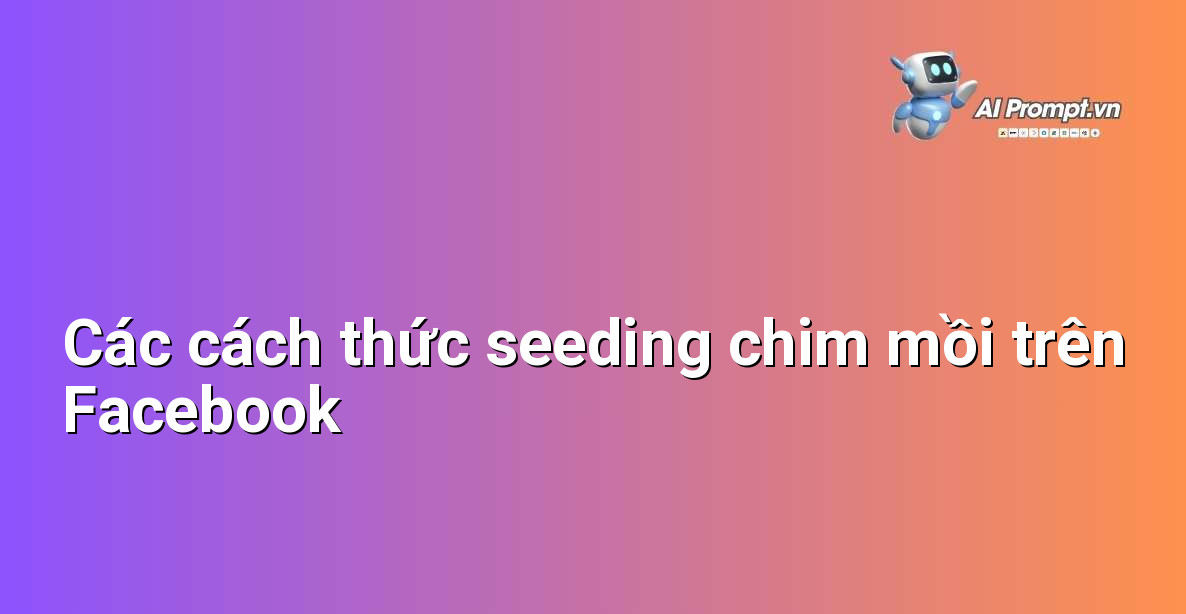Biểu đồ thể hiện các hình thức seeding chim mồi khác nhau như seeding comment, seeding share, seeding review