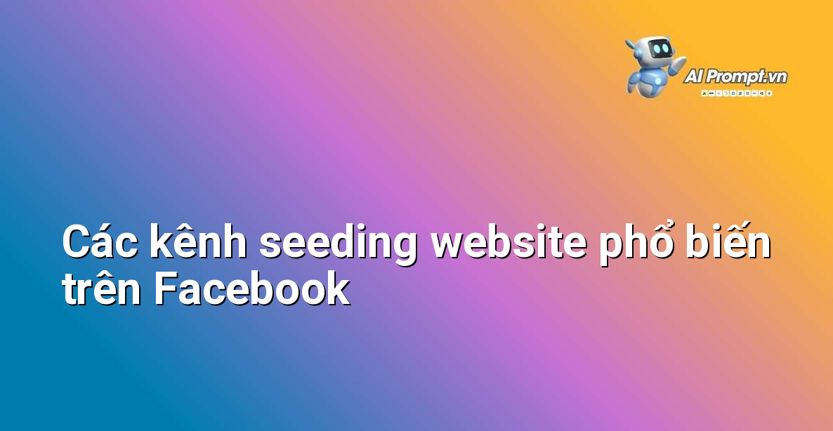 Hình ảnh minh họa các kênh seeding: nhóm Facebook, trang cá nhân, fanpage, bình luận