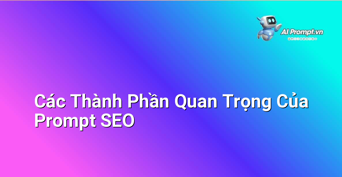 Cách Viết Prompt SEO Hiệu Quả Cho Người Mới Bắt Đầu 3 Liệt kê và minh họa các yếu tố cốt lõi cần có trong một prompt SEO hiệu quả, bao gồm vai trò, đối tượng, từ khóa, cấu trúc, và E-E-A-T