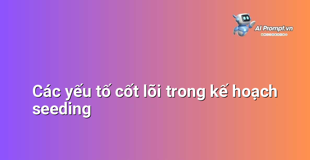 Sơ đồ tư duy các yếu tố quan trọng của kế hoạch seeding marketing