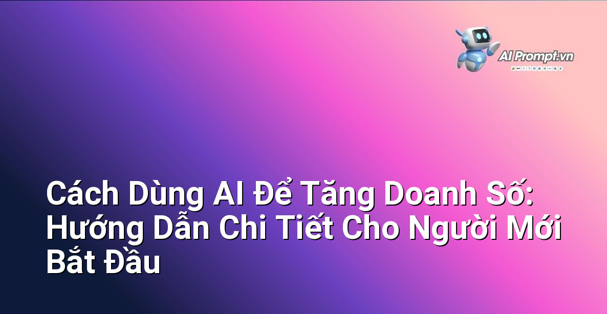 Cách Dùng AI Để Tăng Doanh Số: Hướng Dẫn Chi Tiết Cho Người Mới Bắt Đầu 1 Cách Dùng AI Để Tăng Doanh Số: Hướng Dẫn Chi Tiết Cho Người Mới Bắt Đầu 1