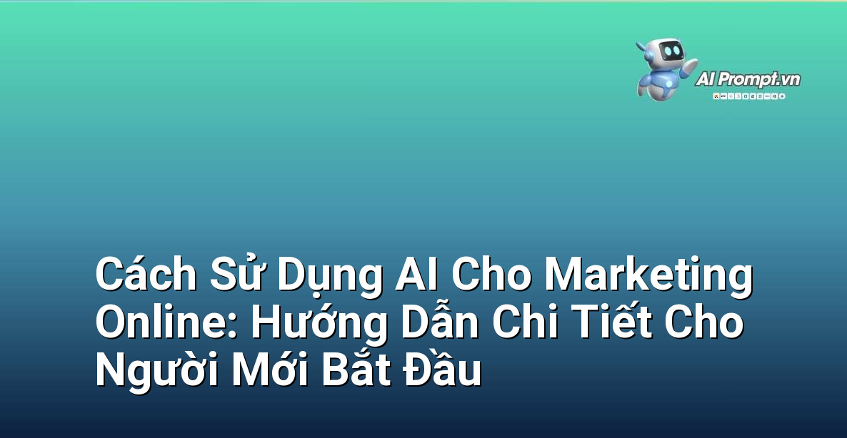 Cách Sử Dụng AI Cho Marketing Online: Hướng Dẫn Chi Tiết Cho Người Mới Bắt Đầu 1 Cách Sử Dụng AI Cho Marketing Online: Hướng Dẫn Chi Tiết Cho Người Mới Bắt Đầu 1
