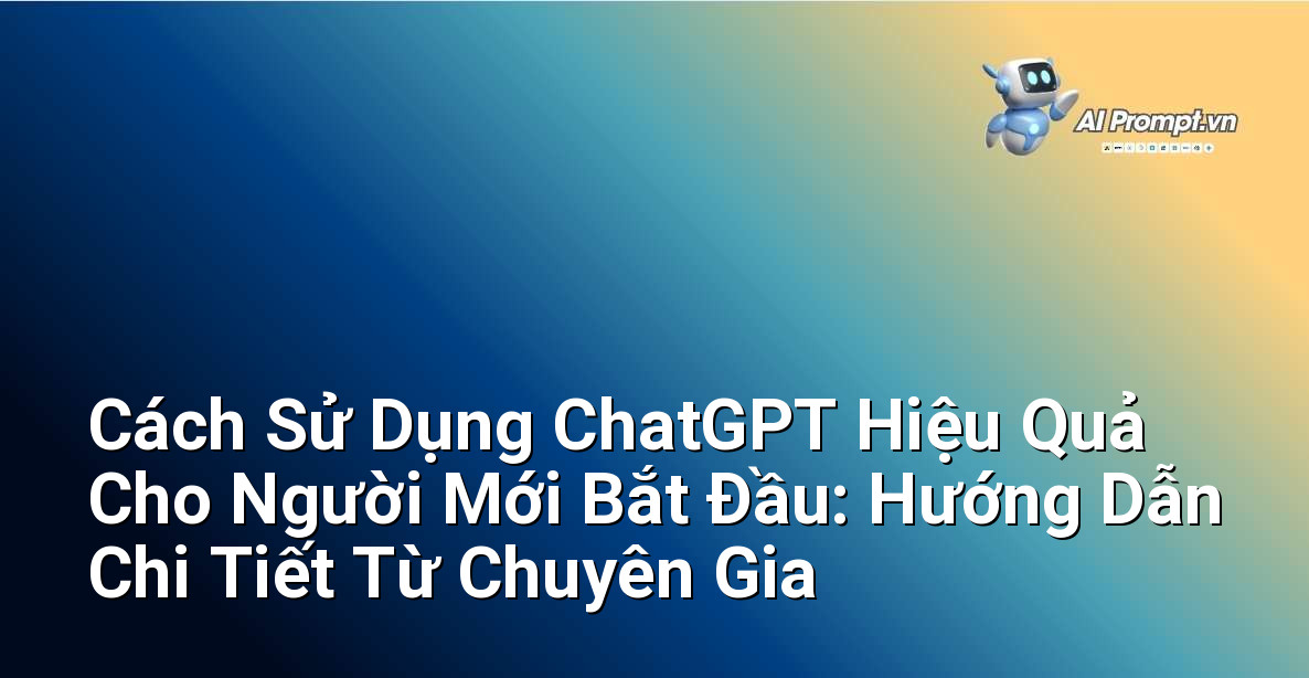 Cách Sử Dụng ChatGPT Hiệu Quả Cho Người Mới Bắt Đầu: Hướng Dẫn Chi Tiết Từ Chuyên Gia 1 Cách Sử Dụng ChatGPT Hiệu Quả Cho Người Mới Bắt Đầu: Hướng Dẫn Chi Tiết Từ Chuyên Gia 1