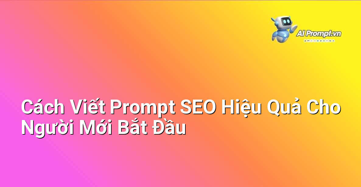Cách Viết Prompt SEO Hiệu Quả Cho Người Mới Bắt Đầu 1 Cách Viết Prompt SEO Hiệu Quả Cho Người Mới Bắt Đầu 1