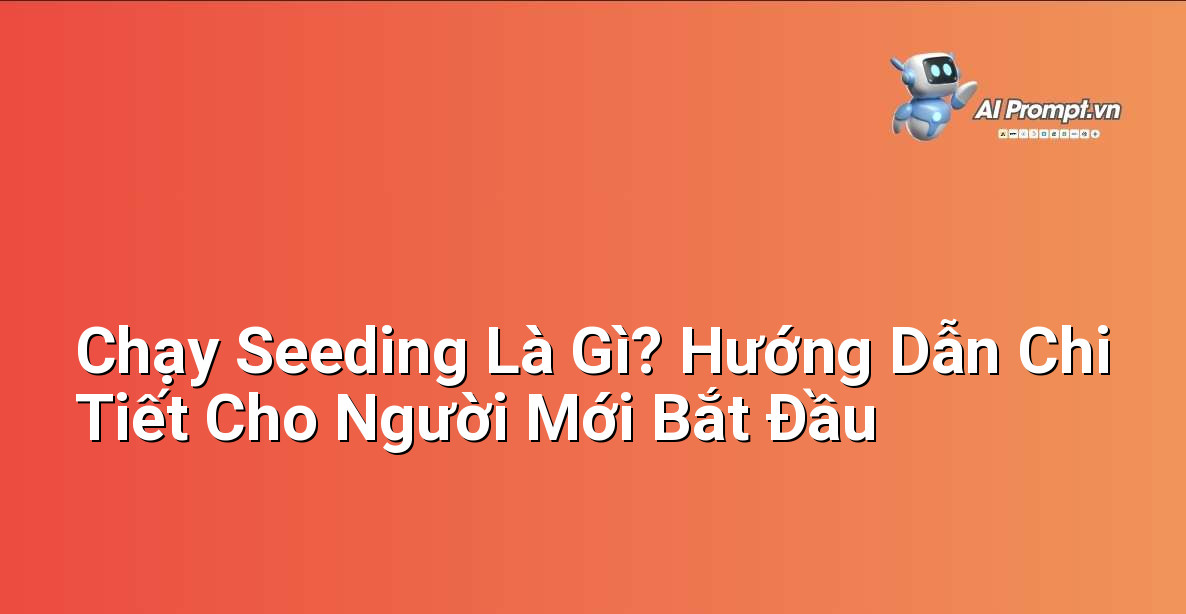 Chạy Seeding Là Gì? Hướng Dẫn Chi Tiết Cho Người Mới Bắt Đầu