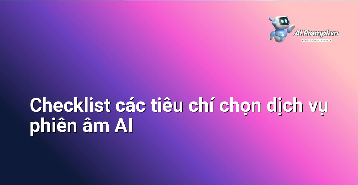 Danh sách các dấu tích với các tiêu chí quan trọng khi lựa chọn dịch vụ phiên âm cuộc họp AI