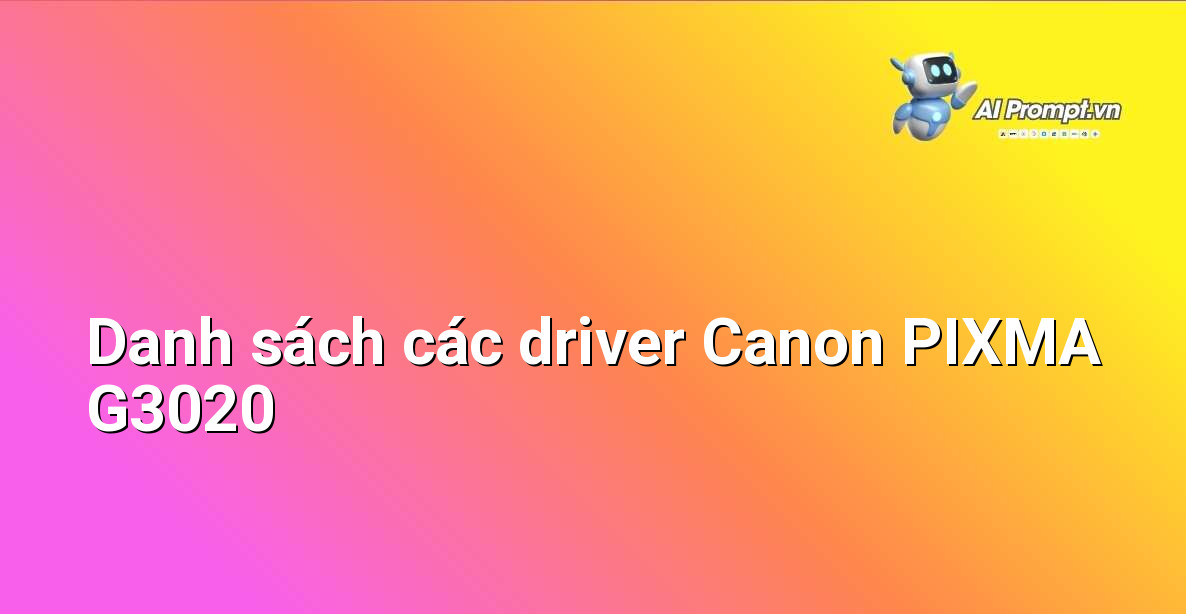 Hướng Dẫn Chi Tiết: Tải và Cài Đặt Driver Máy In Canon PIXMA G3020 Cho Người Mới Bắt Đầu 6 Ảnh chụp màn hình danh sách các file driver tải về cho Canon PIXMA G3020