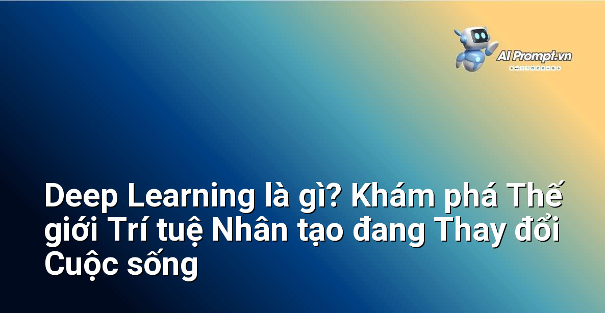 Deep Learning là gì? Khám phá Thế giới Trí tuệ Nhân tạo đang Thay đổi Cuộc sống 1 Deep Learning là gì? Khám phá Thế giới Trí tuệ Nhân tạo đang Thay đổi Cuộc sống 1