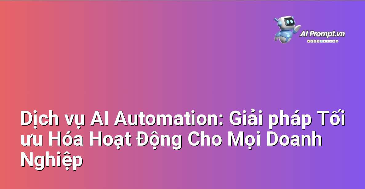 Dịch vụ AI Automation: Giải pháp Tối ưu Hóa Hoạt Động Cho Mọi Doanh Nghiệp 1 Dịch vụ AI Automation: Giải pháp Tối ưu Hóa Hoạt Động Cho Mọi Doanh Nghiệp 1