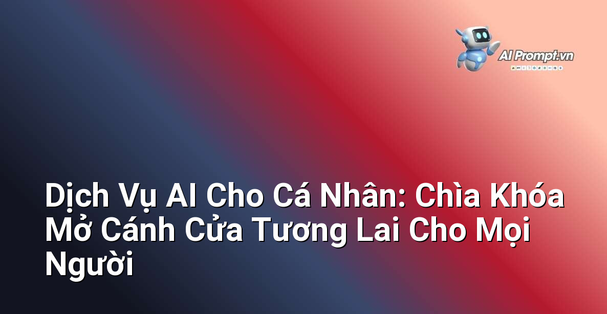 Dịch Vụ AI Cho Cá Nhân: Chìa Khóa Mở Cánh Cửa Tương Lai Cho Mọi Người 1 Dịch Vụ AI Cho Cá Nhân: Chìa Khóa Mở Cánh Cửa Tương Lai Cho Mọi Người 1