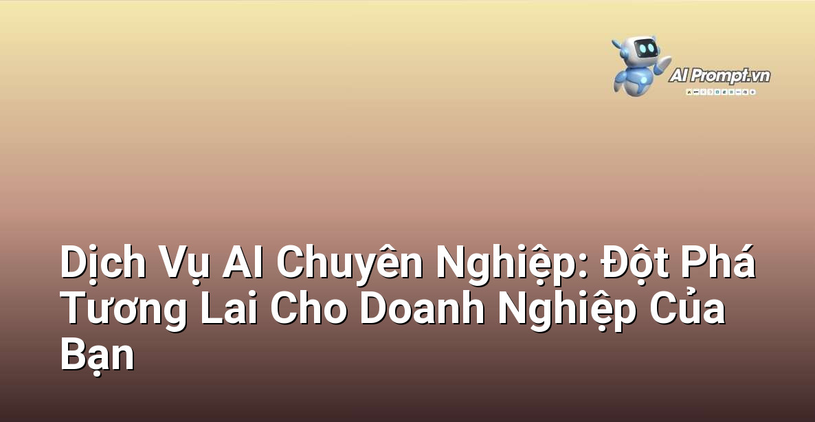 Dịch Vụ AI Chuyên Nghiệp: Đột Phá Tương Lai Cho Doanh Nghiệp Của Bạn 1 Dịch Vụ AI Chuyên Nghiệp: Đột Phá Tương Lai Cho Doanh Nghiệp Của Bạn 1