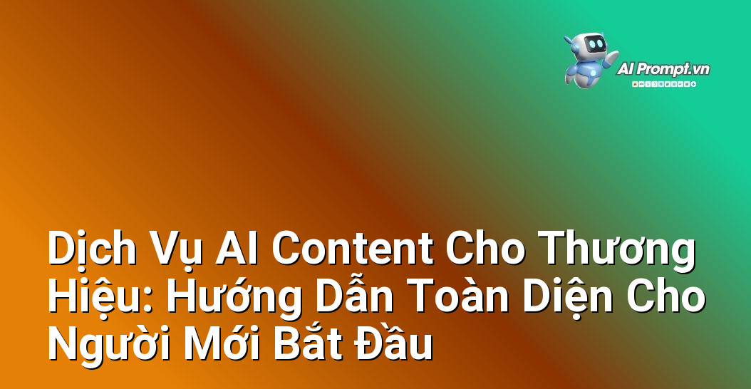 Dịch Vụ AI Content Cho Thương Hiệu: Hướng Dẫn Toàn Diện Cho Người Mới Bắt Đầu 1 Dịch Vụ AI Content Cho Thương Hiệu: Hướng Dẫn Toàn Diện Cho Người Mới Bắt Đầu 1