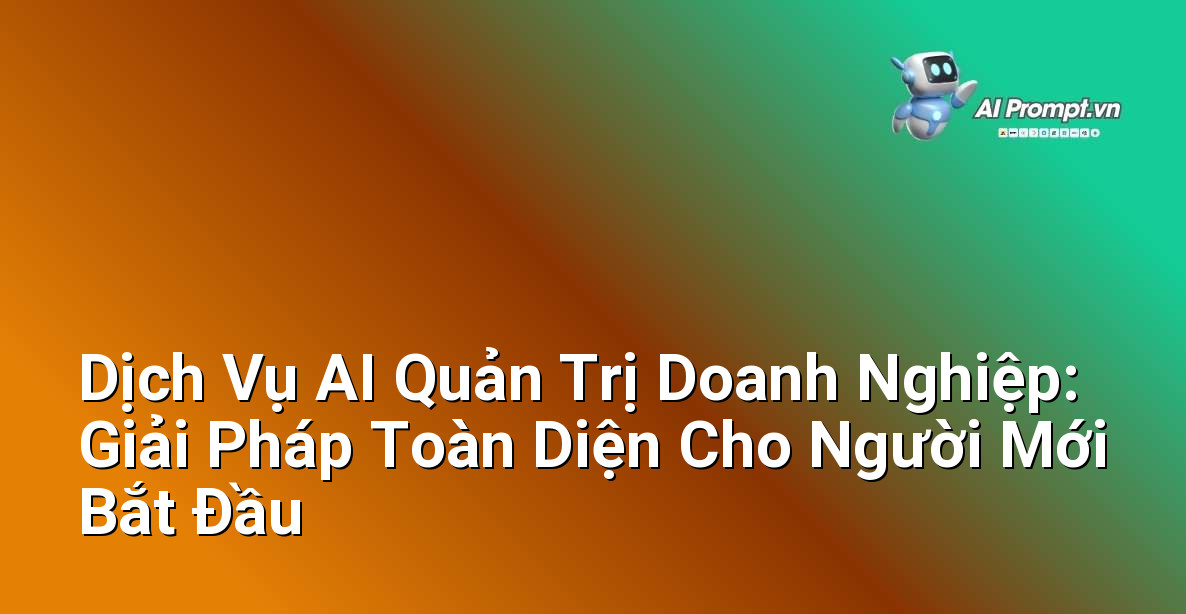 Dịch Vụ AI Quản Trị Doanh Nghiệp: Giải Pháp Toàn Diện Cho Người Mới Bắt Đầu 1 Dịch Vụ AI Quản Trị Doanh Nghiệp: Giải Pháp Toàn Diện Cho Người Mới Bắt Đầu 1
