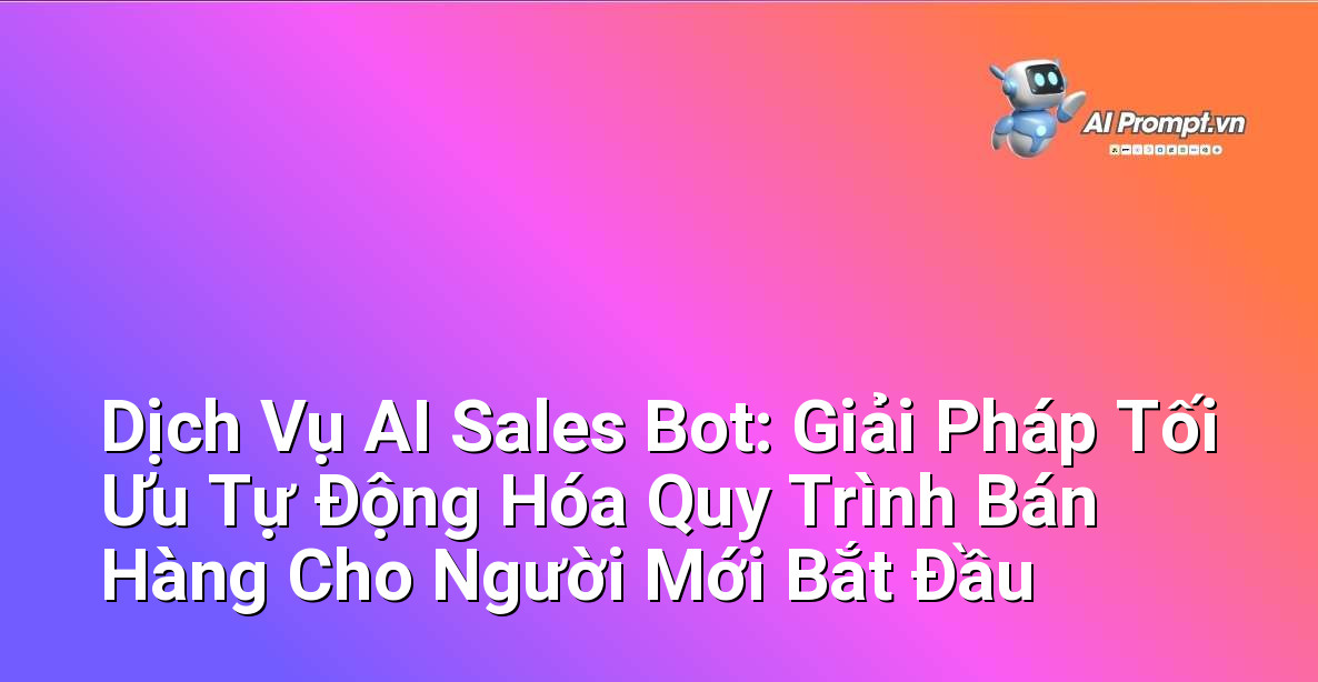 Dịch Vụ AI Sales Bot: Giải Pháp Tối Ưu Tự Động Hóa Quy Trình Bán Hàng Cho Người Mới Bắt Đầu 1 Dịch Vụ AI Sales Bot: Giải Pháp Tối Ưu Tự Động Hóa Quy Trình Bán Hàng Cho Người Mới Bắt Đầu 1