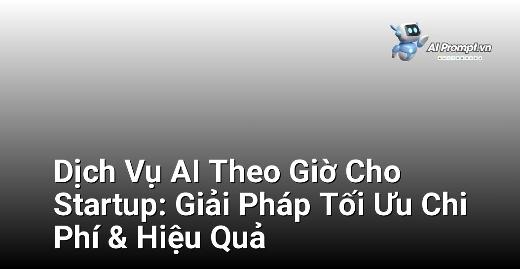 Dịch Vụ AI Theo Giờ Cho Startup: Giải Pháp Tối Ưu Chi Phí & Hiệu Quả 1 Dịch Vụ AI Theo Giờ Cho Startup: Giải Pháp Tối Ưu Chi Phí & Hiệu Quả 1