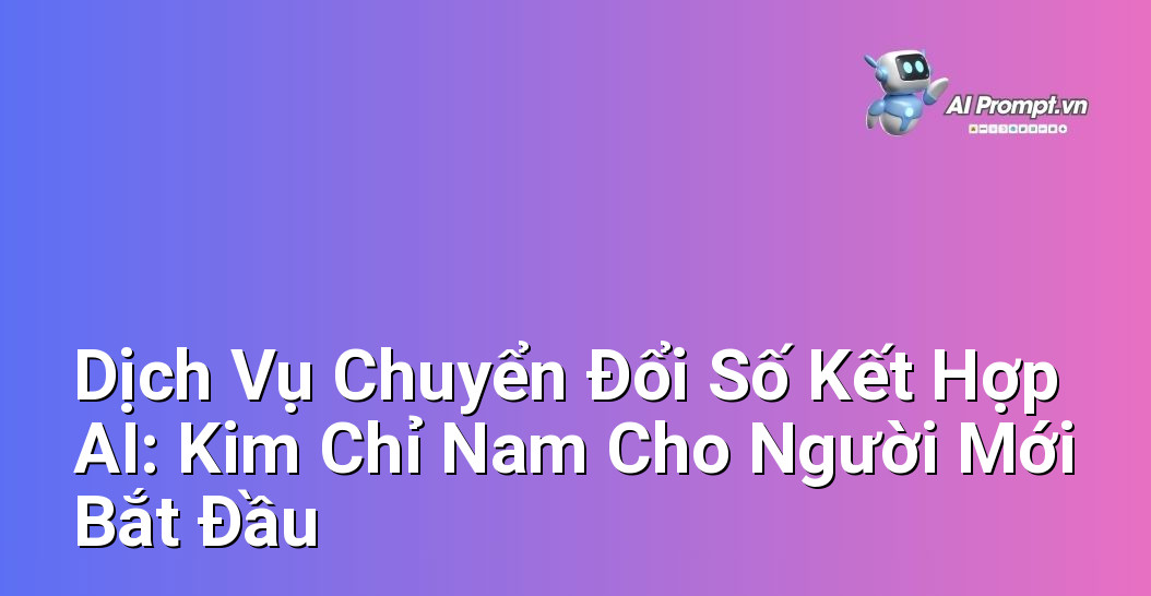 Dịch Vụ Chuyển Đổi Số Kết Hợp AI: Kim Chỉ Nam Cho Người Mới Bắt Đầu 1 Dịch Vụ Chuyển Đổi Số Kết Hợp AI: Kim Chỉ Nam Cho Người Mới Bắt Đầu 1