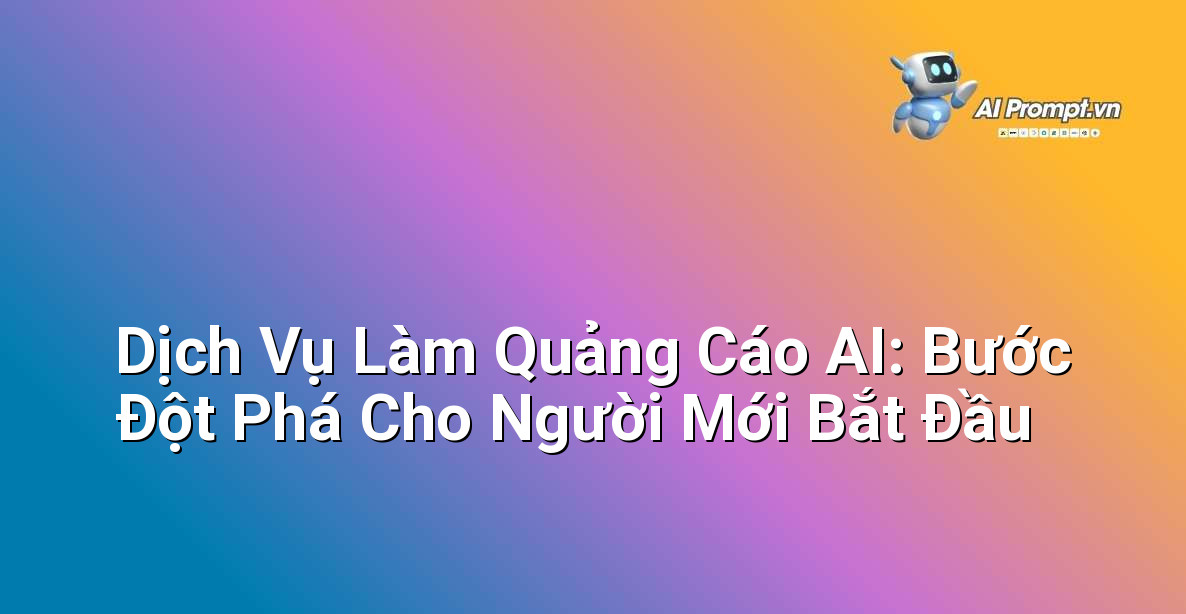 Dịch Vụ Làm Quảng Cáo AI: Bước Đột Phá Cho Người Mới Bắt Đầu 1 Dịch Vụ Làm Quảng Cáo AI: Bước Đột Phá Cho Người Mới Bắt Đầu 1