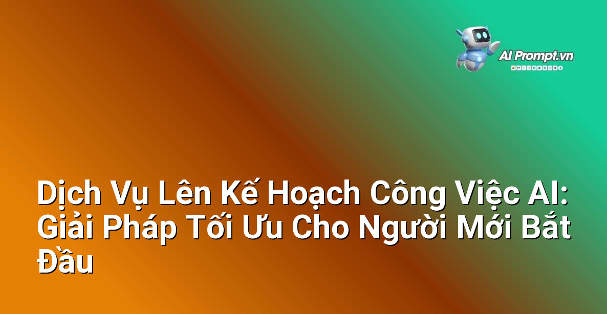 Dịch Vụ Lên Kế Hoạch Công Việc AI: Giải Pháp Tối Ưu Cho Người Mới Bắt Đầu 1 Dịch Vụ Lên Kế Hoạch Công Việc AI: Giải Pháp Tối Ưu Cho Người Mới Bắt Đầu 1